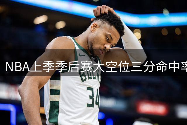NBA上季季后赛大空位三分命中率最低球员排名